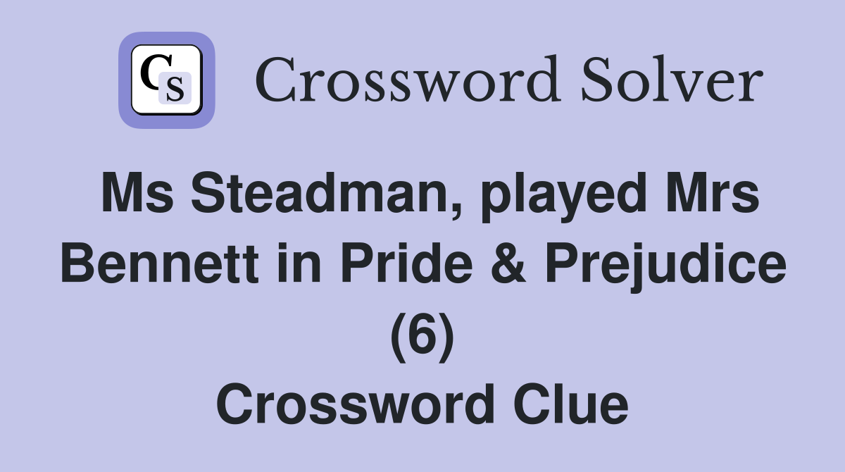 Ms Steadman, played Mrs Bennett in Pride & Prejudice (6) Crossword Clue
