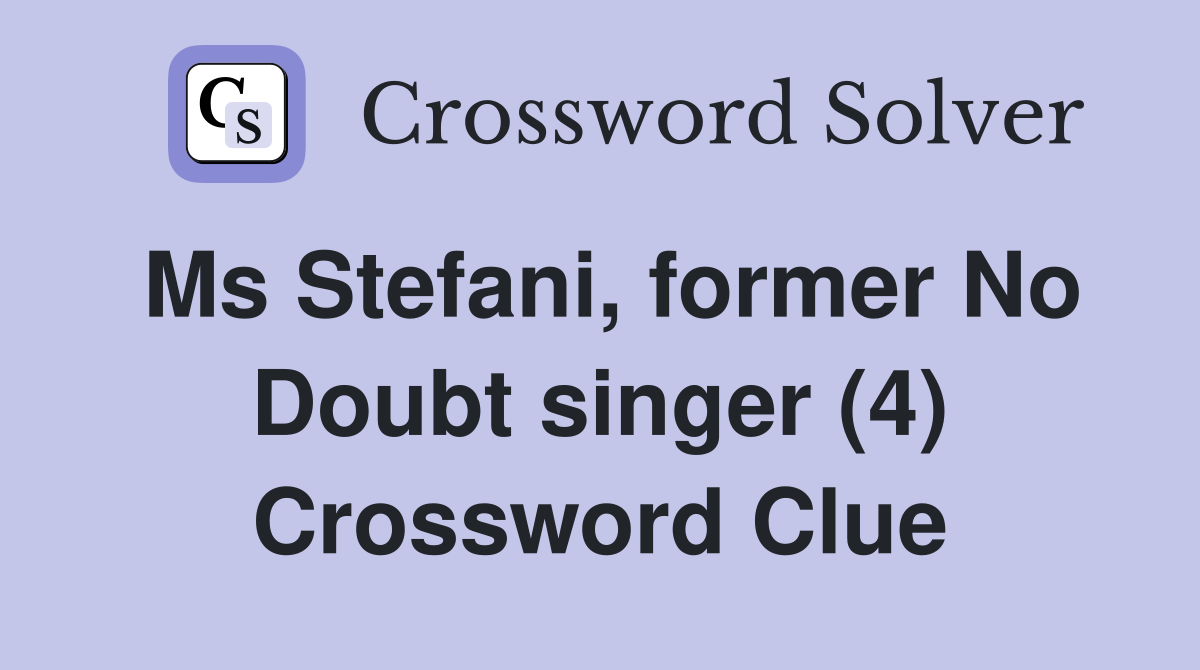 Ms Stefani, former No Doubt singer (4) Crossword Clue