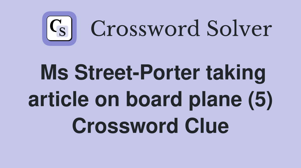 Ms Street-Porter taking article on board plane (5) Crossword Clue