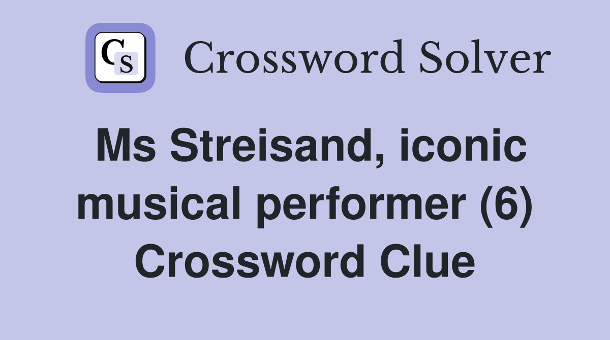 Ms Streisand, iconic musical performer (6) Crossword Clue