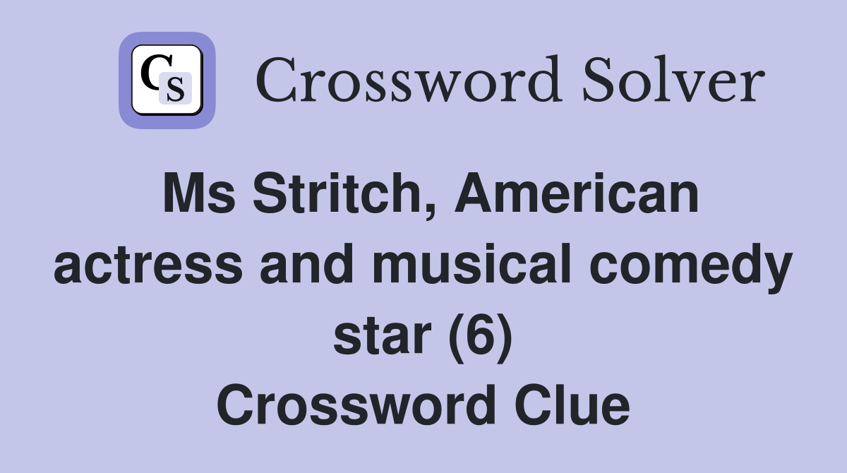 Ms Stritch, American actress and musical comedy star (6) Crossword Clue