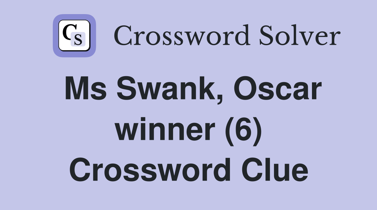 Ms Swank, Oscar winner (6) Crossword Clue