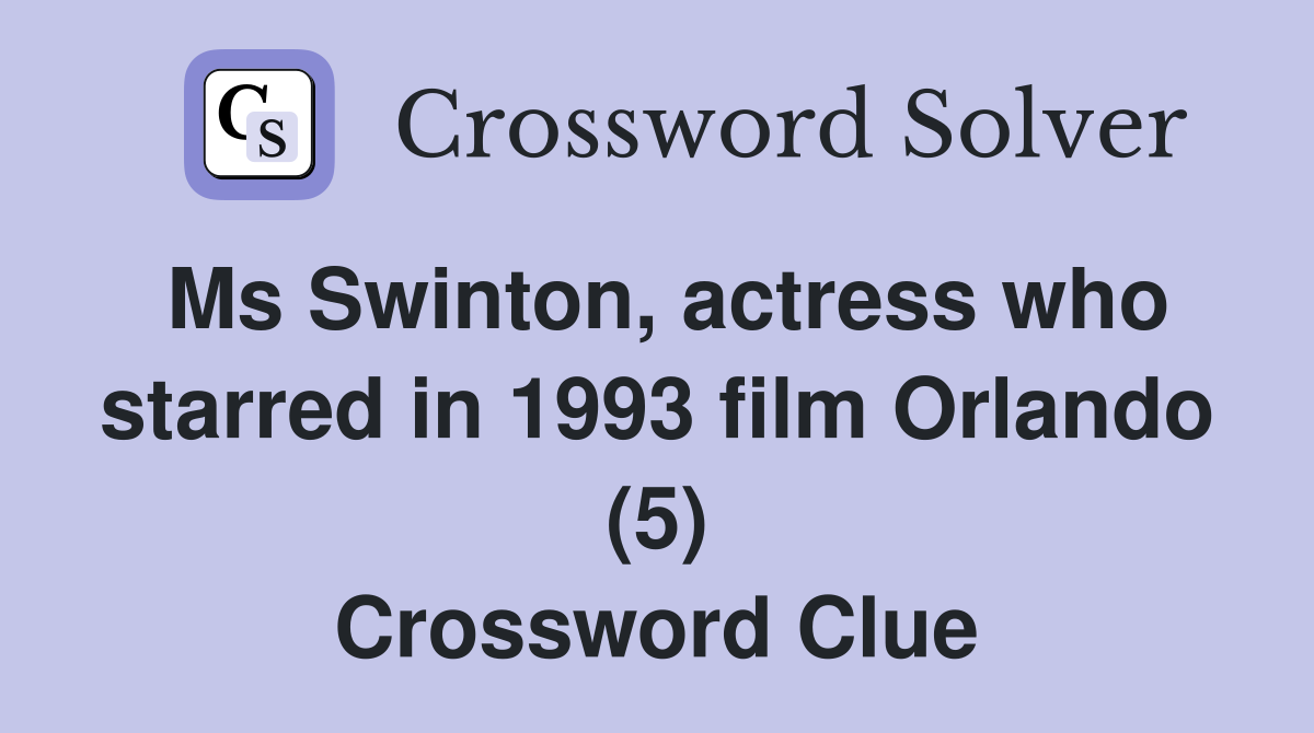 Ms Swinton, actress who starred in 1993 film Orlando (5) Crossword Clue