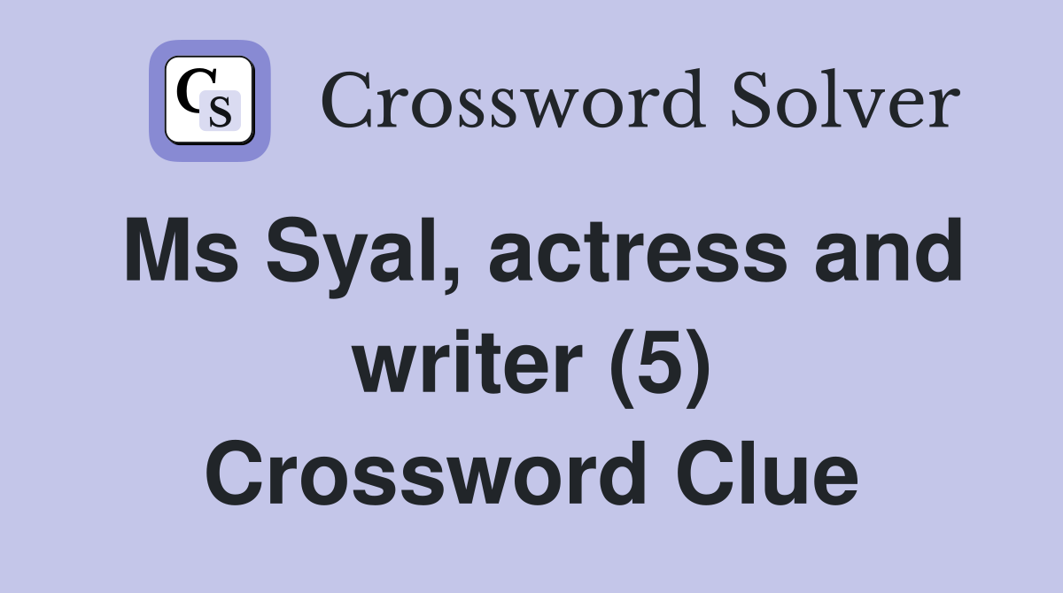 Ms Syal, actress and writer (5) Crossword Clue