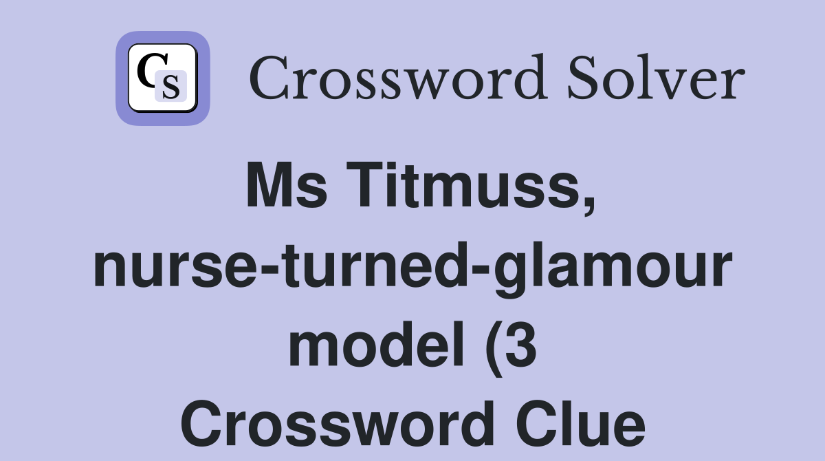 Ms Titmuss nurse turned glamour model (3) Crossword Clue Answers Ms Titmuss nurse turned glamour model (3) Crossword Clue Answers
