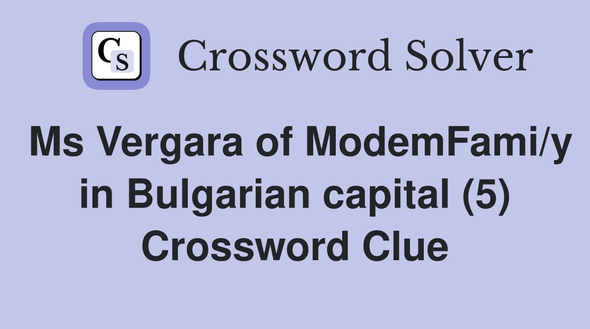 Ms Vergara of ModemFami/y in Bulgarian capital (5) Crossword Clue