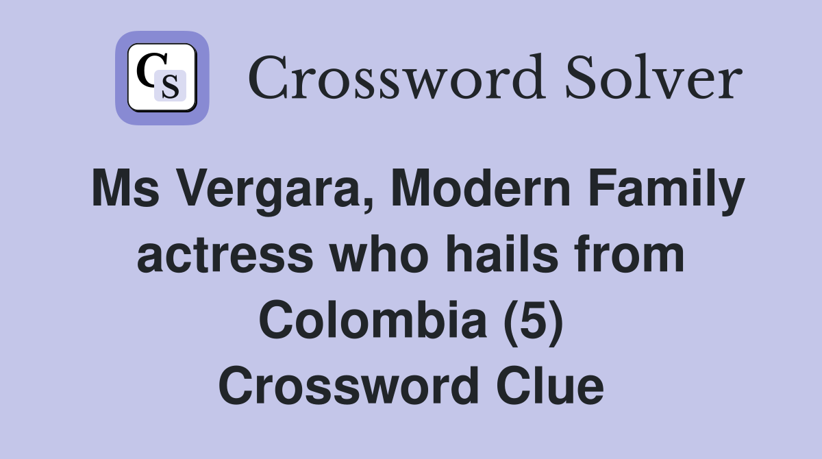 Ms Vergara, Modern Family actress who hails from Colombia (5) Crossword Clue