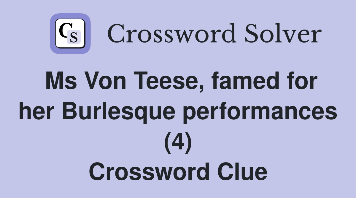 Ms Von Teese, famed for her Burlesque performances (4) Crossword Clue