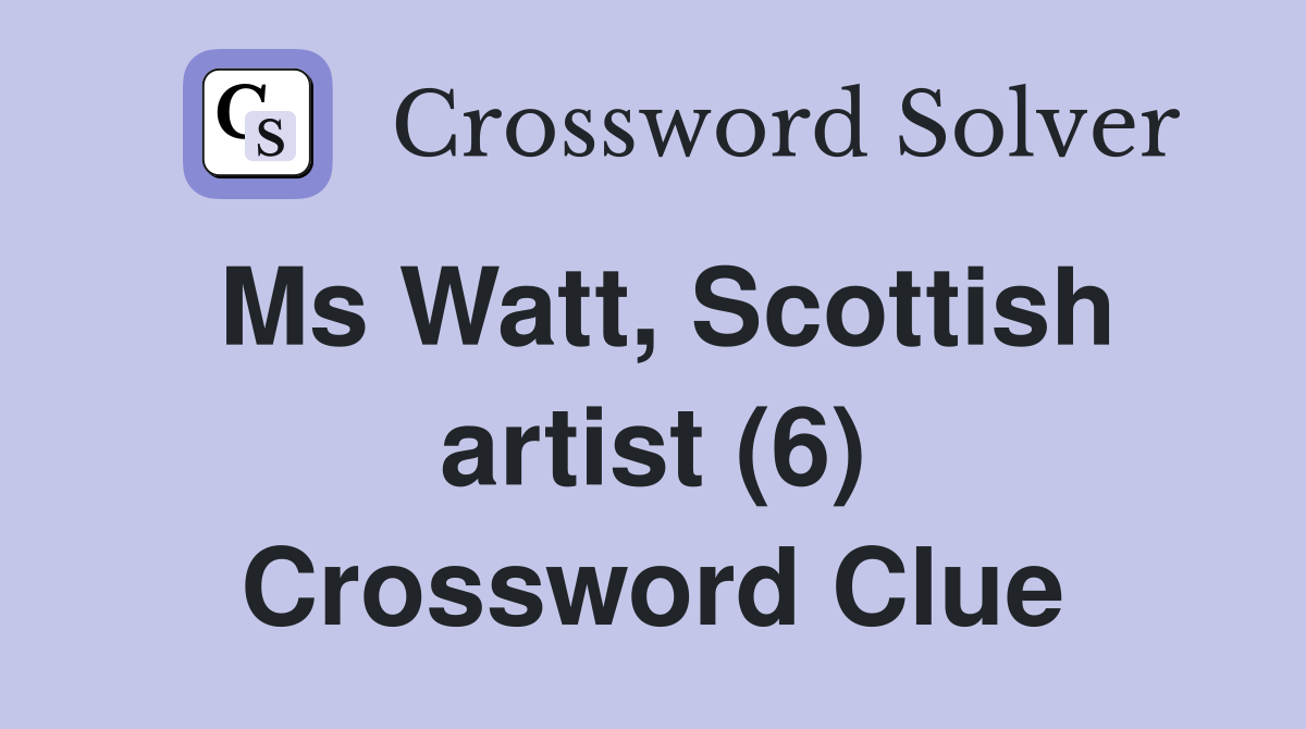Ms Watt, Scottish artist (6) Crossword Clue