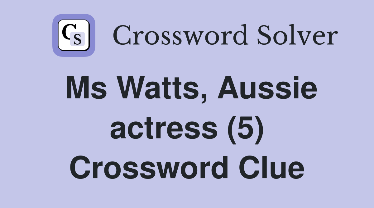Ms Watts, Aussie actress (5) Crossword Clue