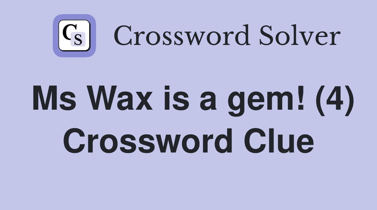 Ms Wax is a gem! (4) Crossword Clue
