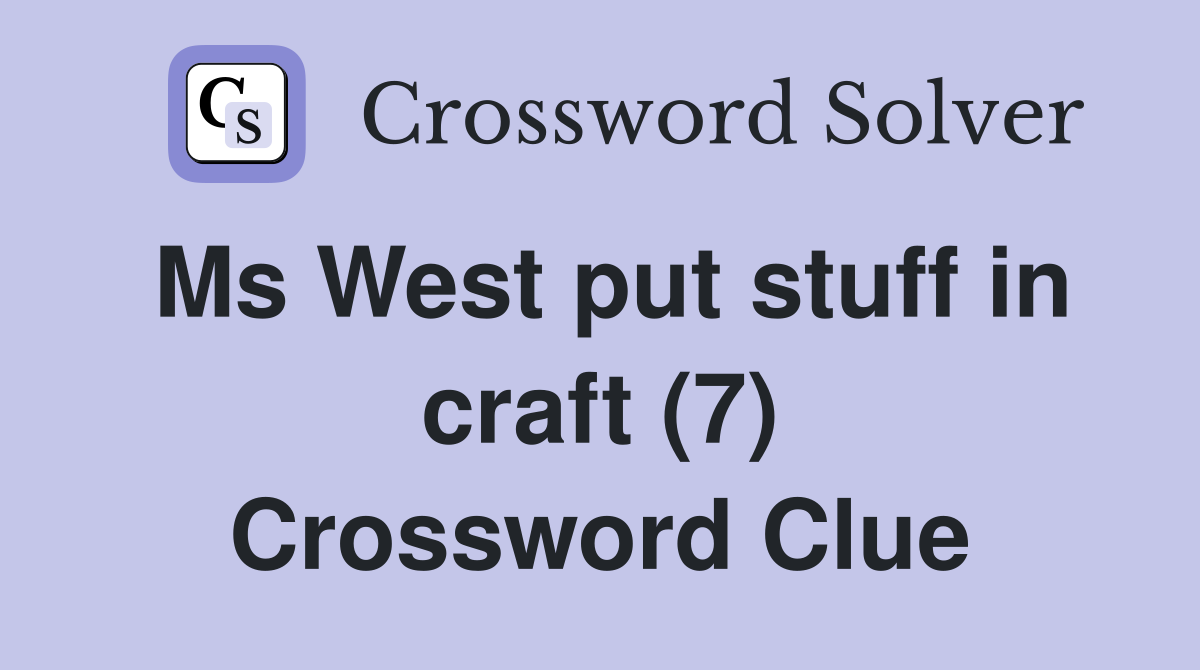 Ms West put stuff in craft (7) Crossword Clue