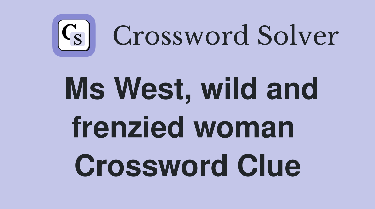 Ms West, wild and frenzied woman  Crossword Clue