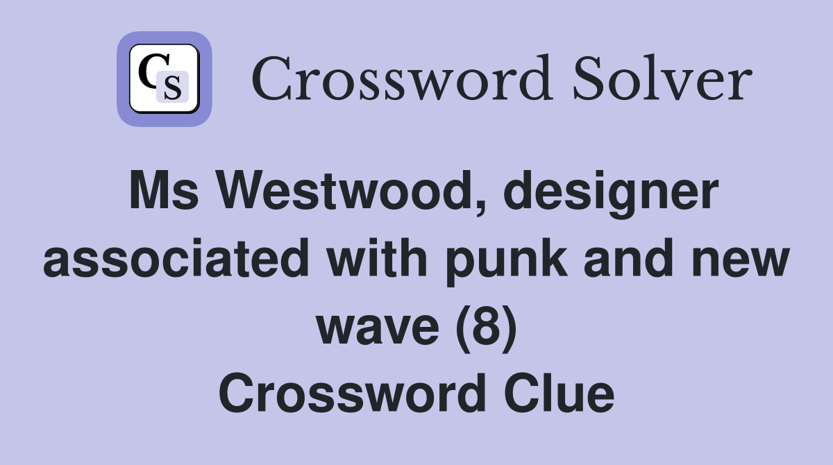 Ms Westwood, designer associated with punk and new wave (8) Crossword Clue