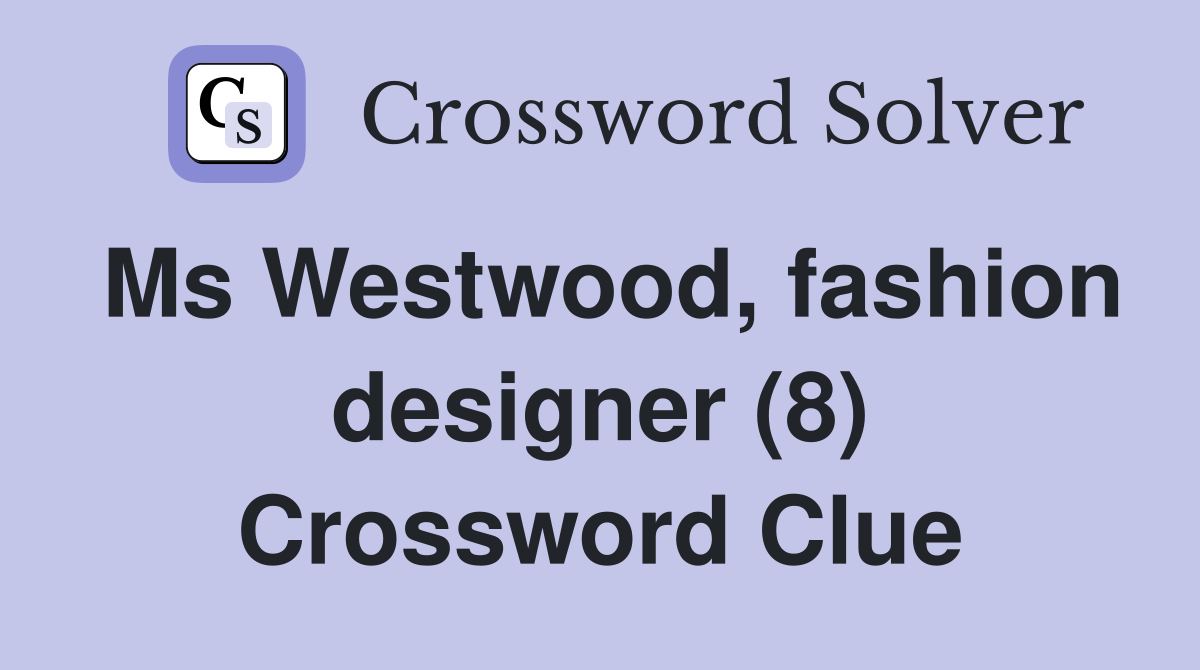 Ms Westwood, fashion designer (8) Crossword Clue