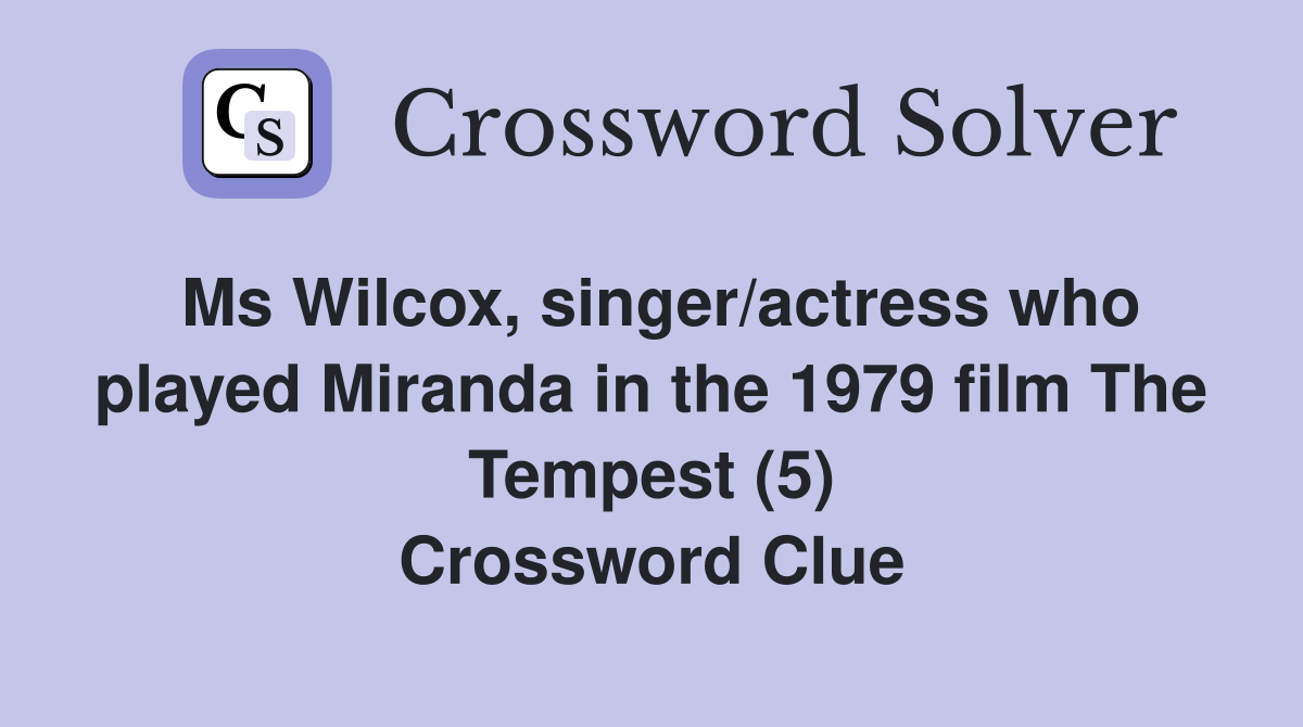 Ms Wilcox, singer/actress who played Miranda in the 1979 film The Tempest (5) Crossword Clue