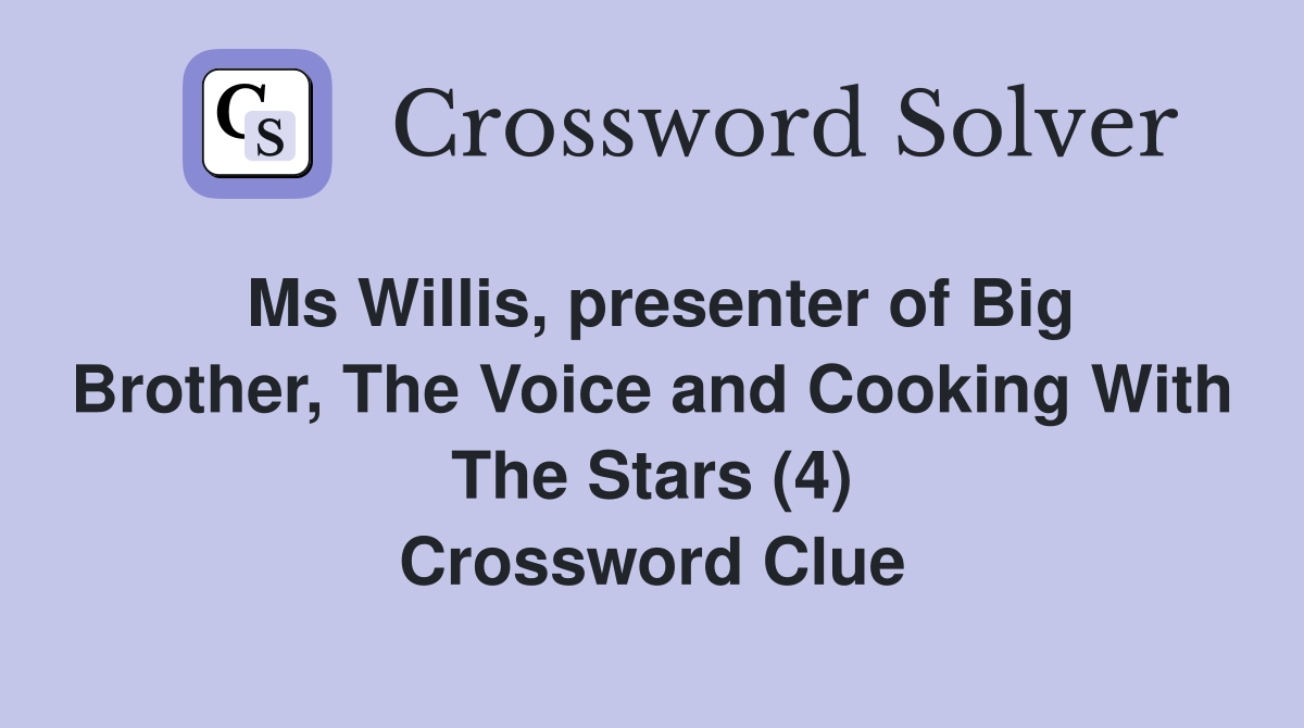 Ms Willis, presenter of Big Brother, The Voice and Cooking With The Stars (4) Crossword Clue