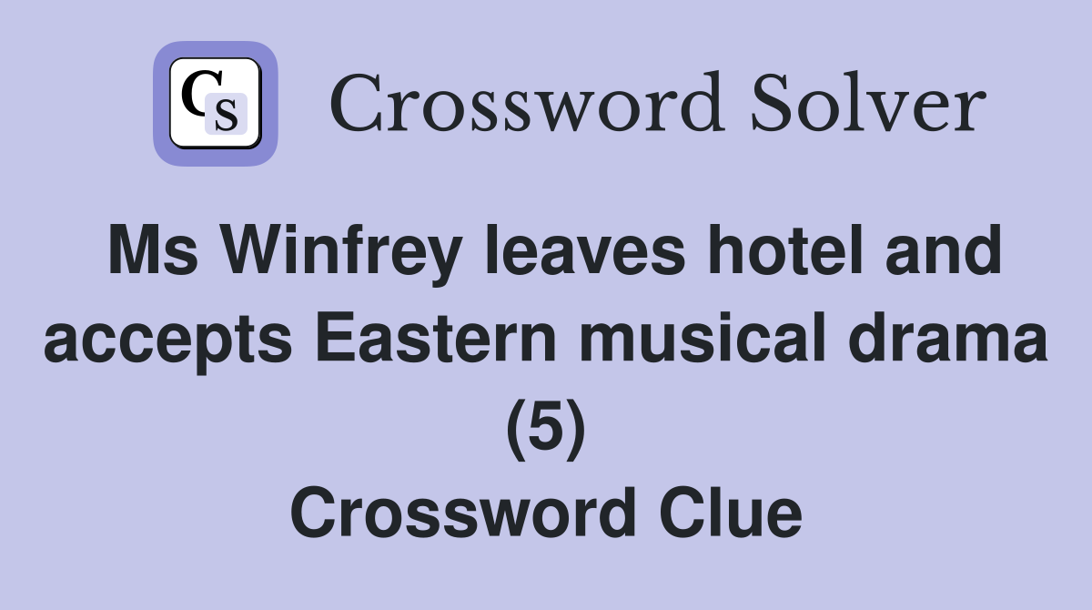Ms Winfrey leaves hotel and accepts Eastern musical drama (5) Crossword Clue