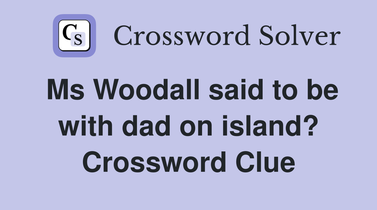 Ms Woodall said to be with dad on island? Crossword Clue