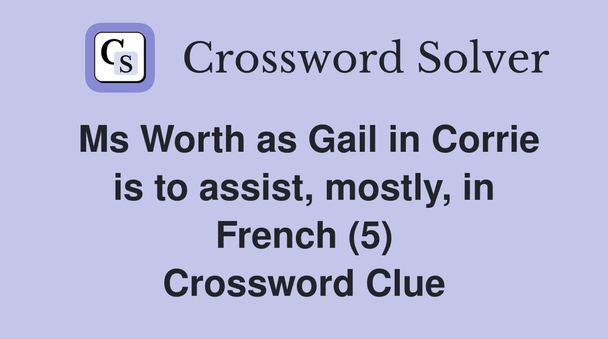 Ms Worth as Gail in Corrie is to assist, mostly, in French (5) Crossword Clue