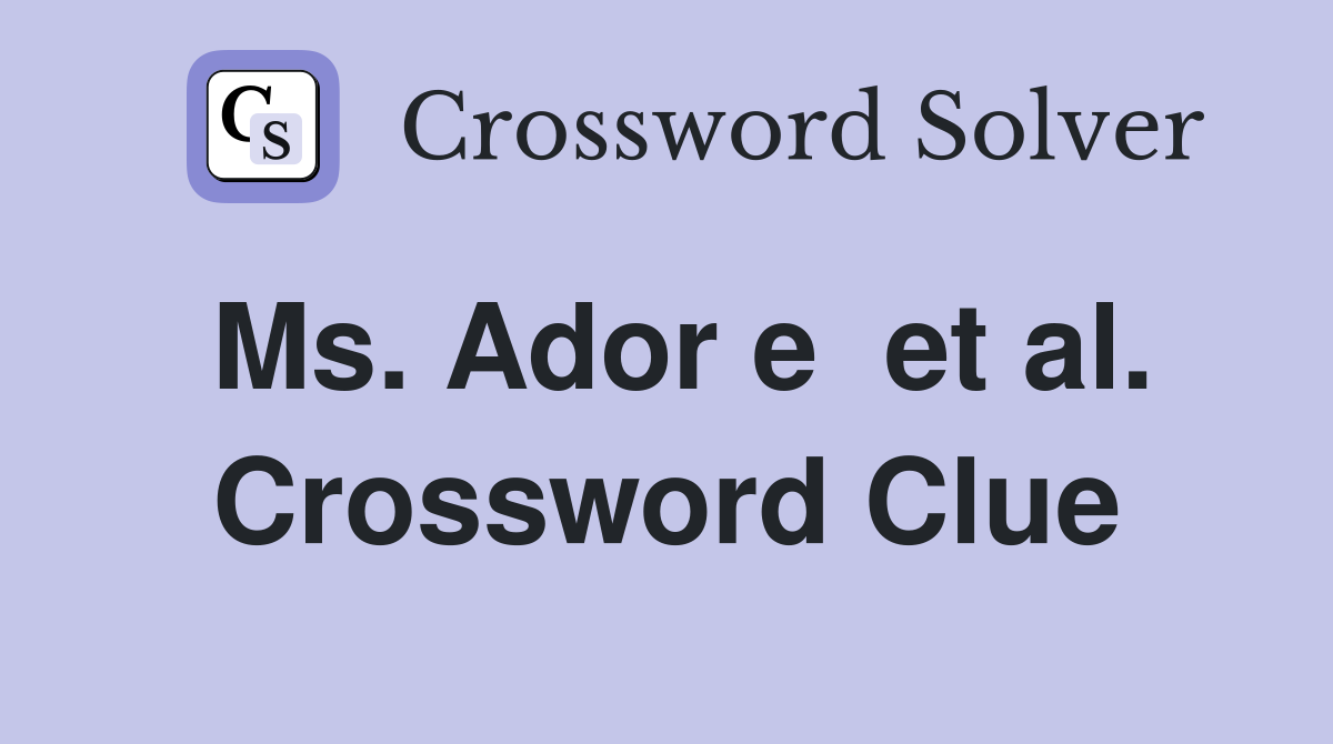 Ms. Ador e  et al. Crossword Clue