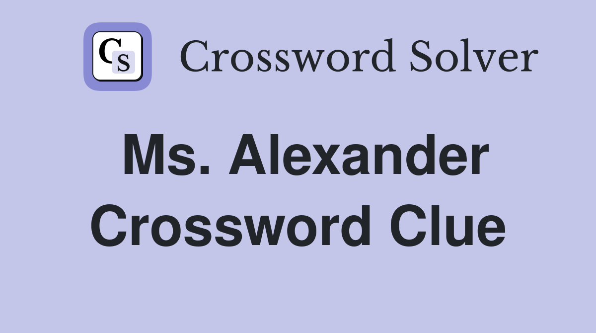 Ms. Alexander Crossword Clue