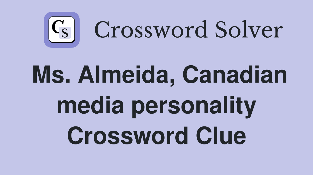 Ms. Almeida, Canadian media personality Crossword Clue