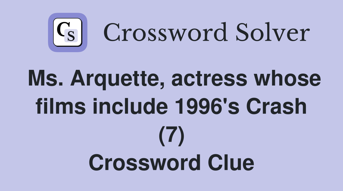 Ms. Arquette, actress whose films include 1996's Crash (7) Crossword Clue