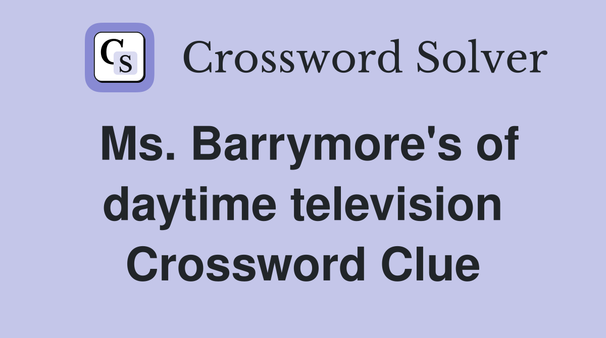 Ms. Barrymore's of daytime television Crossword Clue