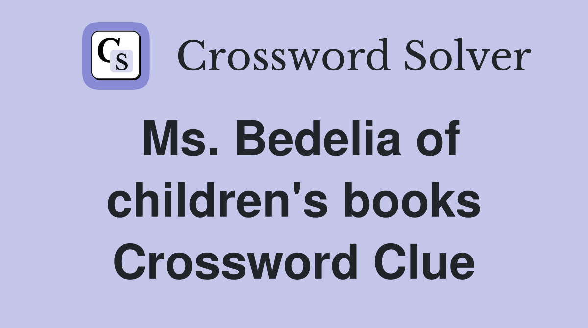 Ms. Bedelia of children's books Crossword Clue