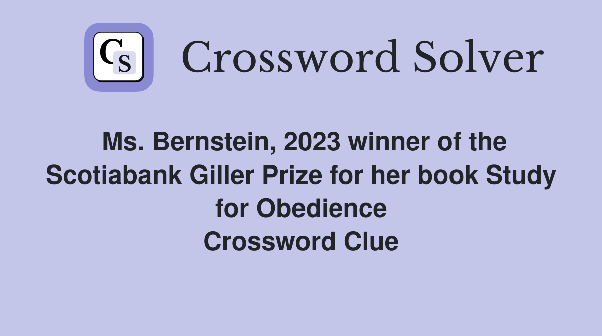 Ms. Bernstein, 2023 winner of the Scotiabank Giller Prize for her book Study for Obedience Crossword Clue