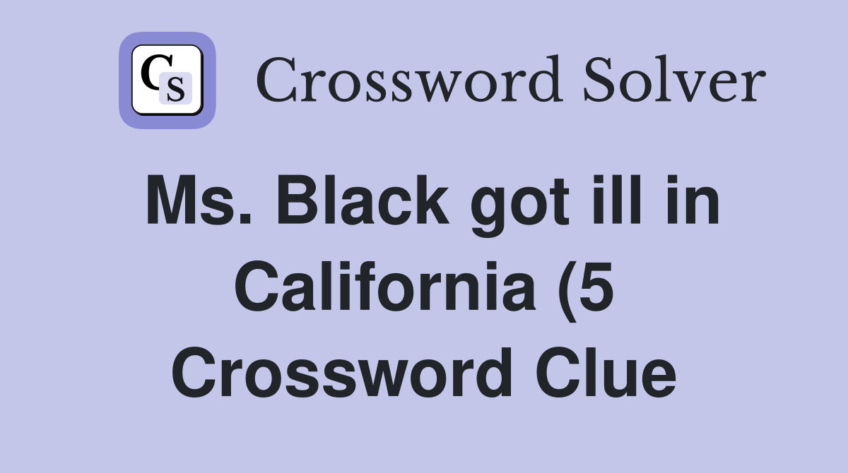 Ms Black got ill in California (5) Crossword Clue Answers Ms Black got ill in California (5) Crossword Clue Answers