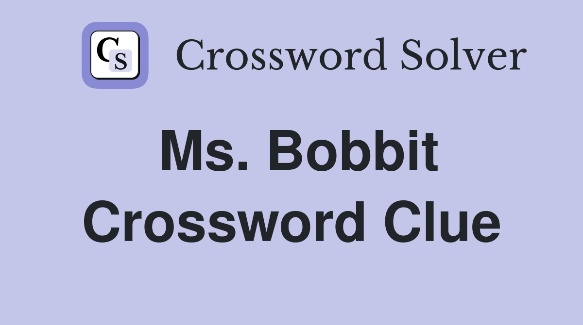 Ms. Bobbit Crossword Clue