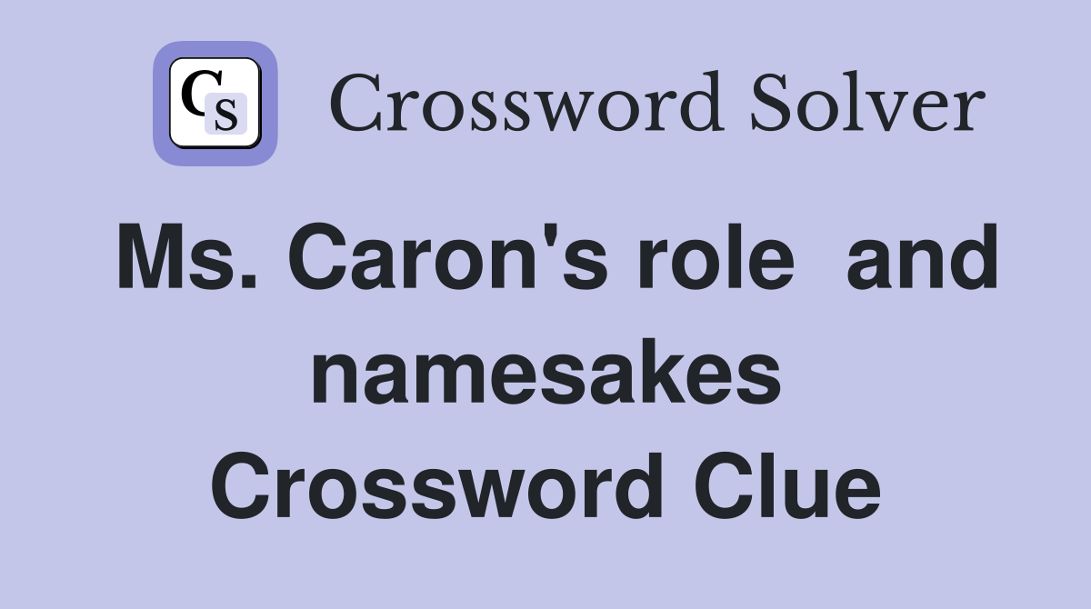 Ms. Caron's role  and namesakes Crossword Clue