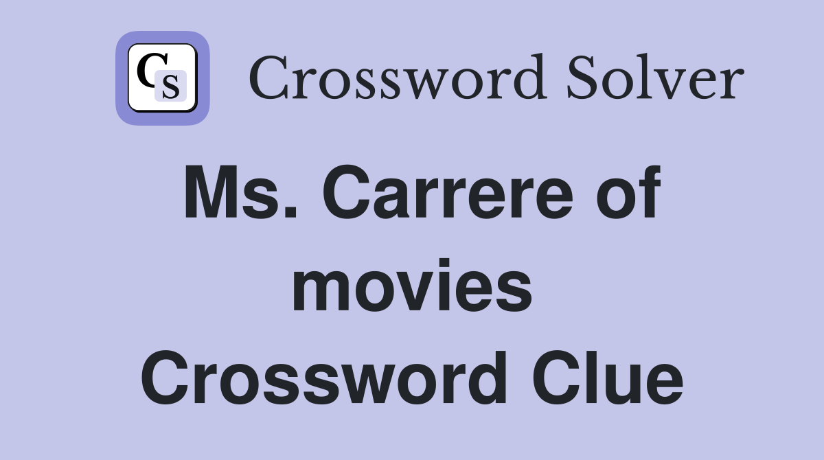Ms. Carrere of movies Crossword Clue