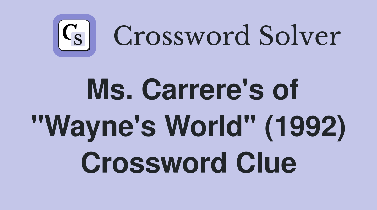 Ms. Carrere's of "Wayne's World" (1992) Crossword Clue