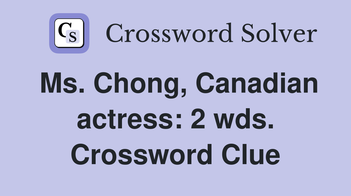 Ms. Chong, Canadian actress: 2 wds. Crossword Clue