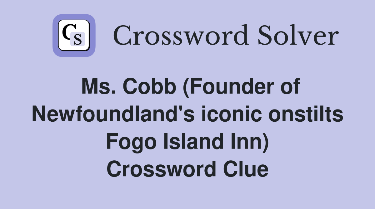 Ms. Cobb (Founder of Newfoundland's iconic onstilts Fogo Island Inn) Crossword Clue