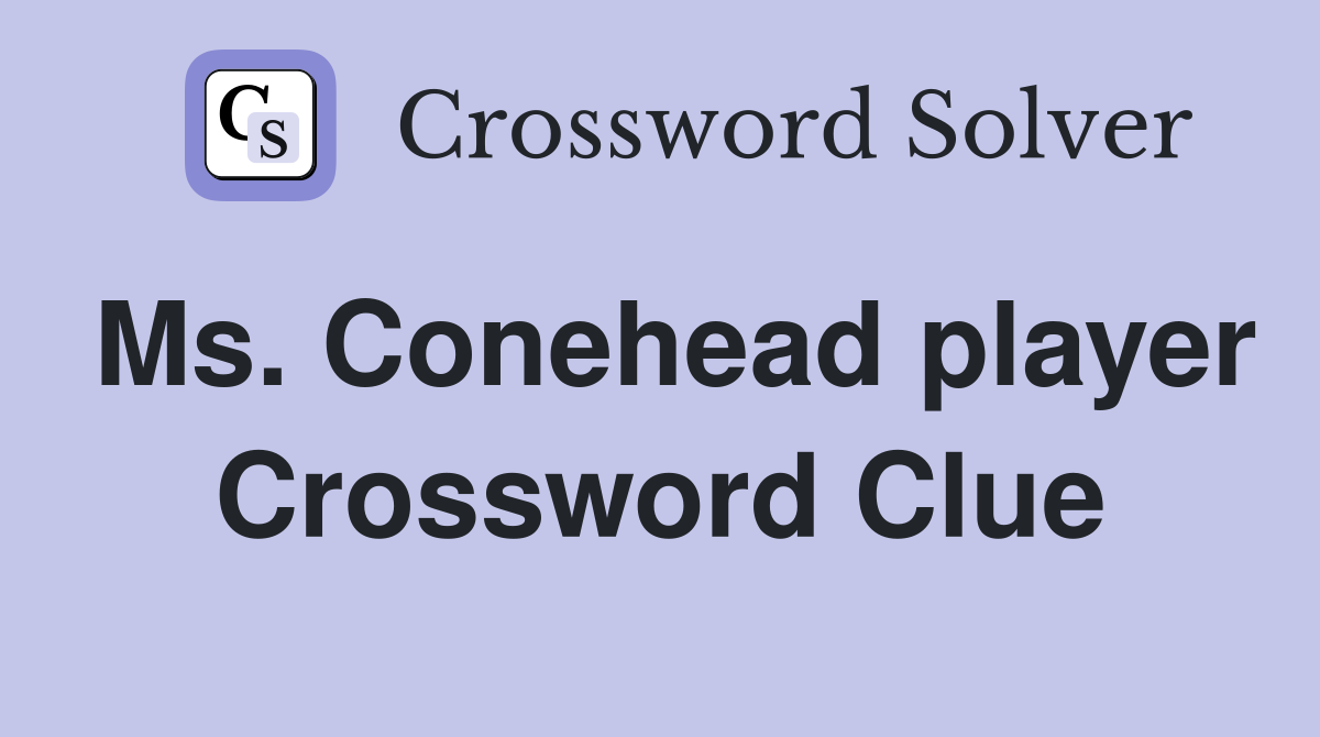 Ms. Conehead player Crossword Clue
