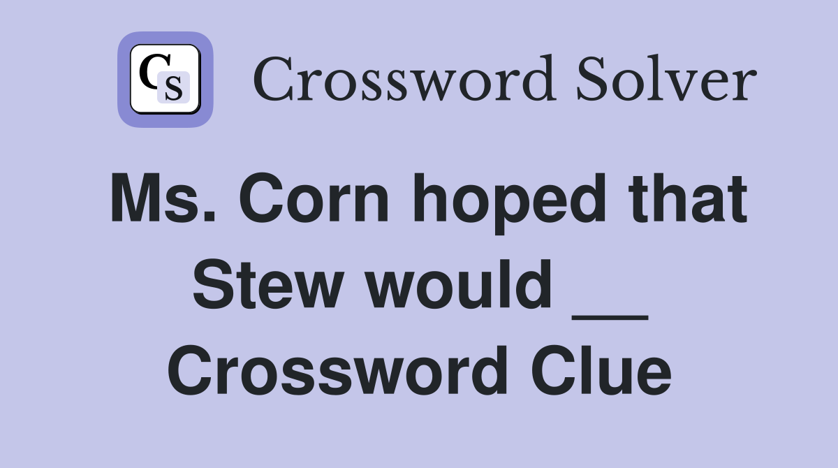 Ms. Corn hoped that Stew would __ Crossword Clue