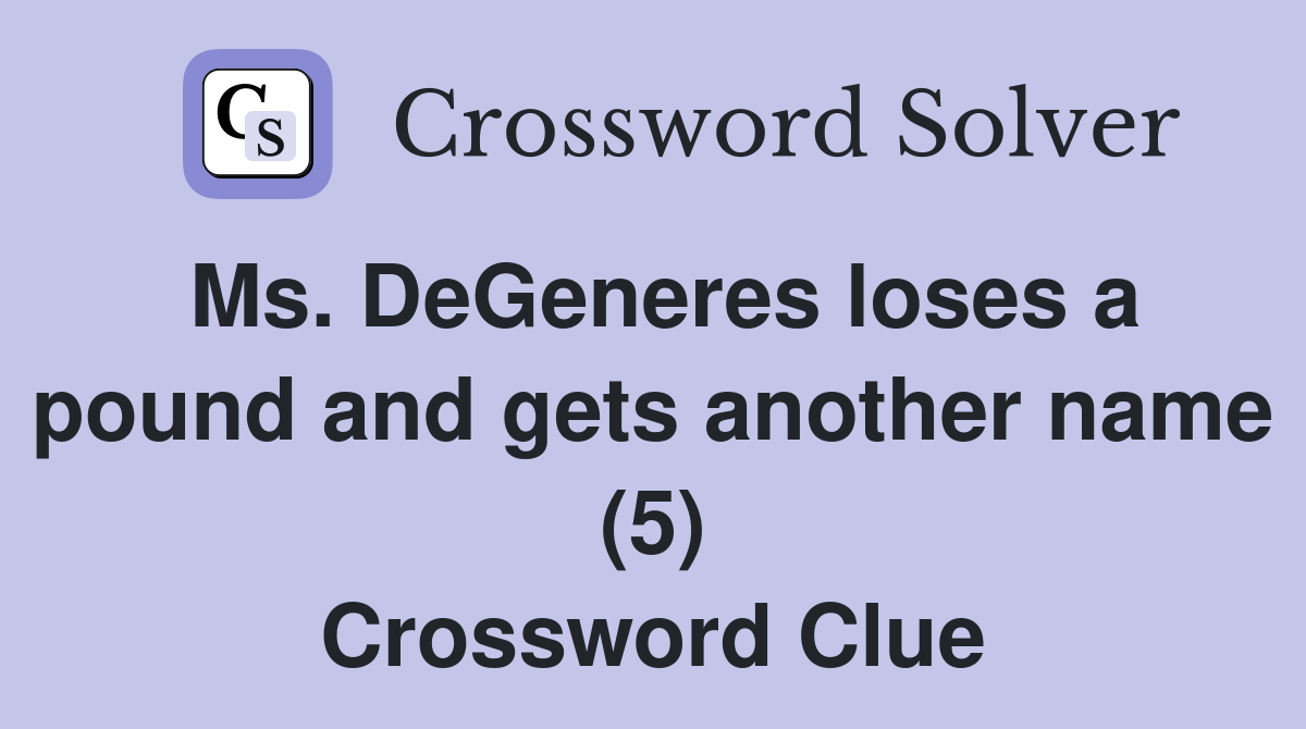 Ms. DeGeneres loses a pound and gets another name (5) Crossword Clue