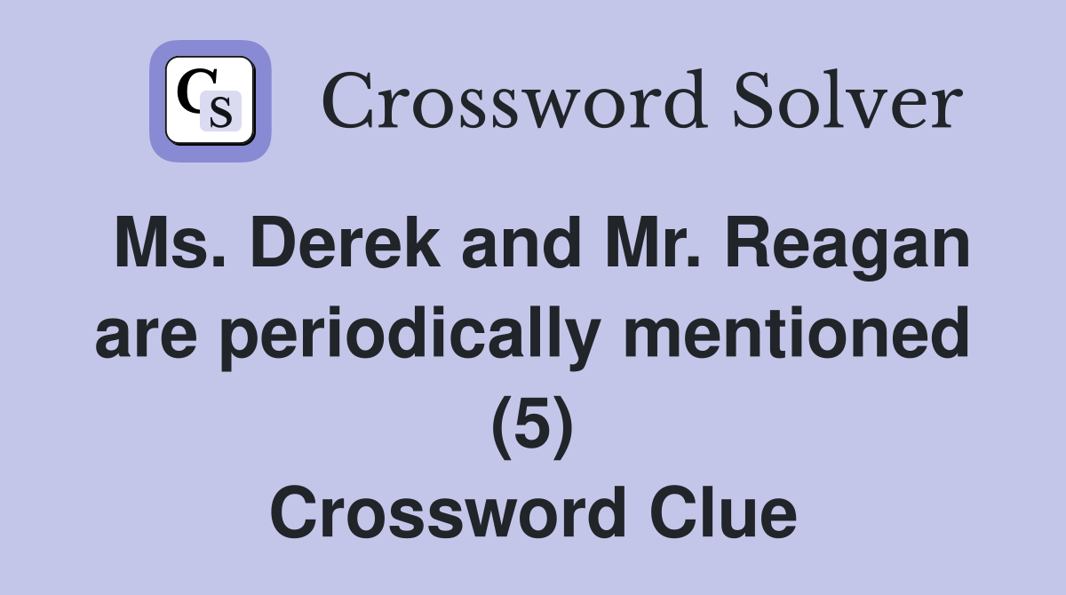 Ms. Derek and Mr. Reagan are periodically mentioned (5) Crossword Clue