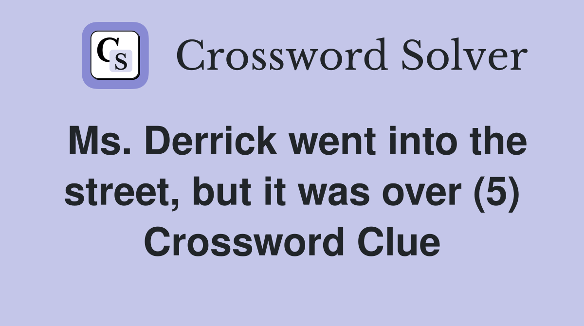 Ms. Derrick went into the street, but it was over (5) Crossword Clue