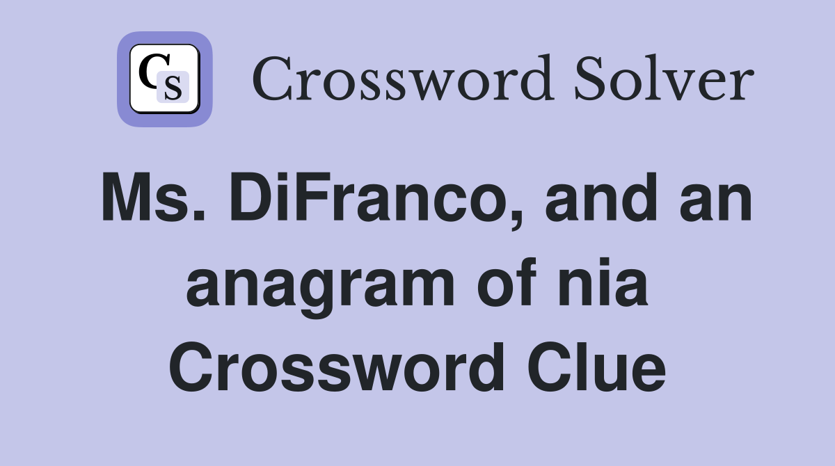 Ms. DiFranco, and an anagram of nia Crossword Clue