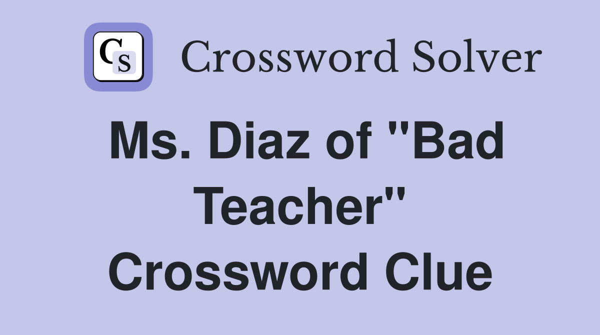 Ms. Diaz of "Bad Teacher" Crossword Clue