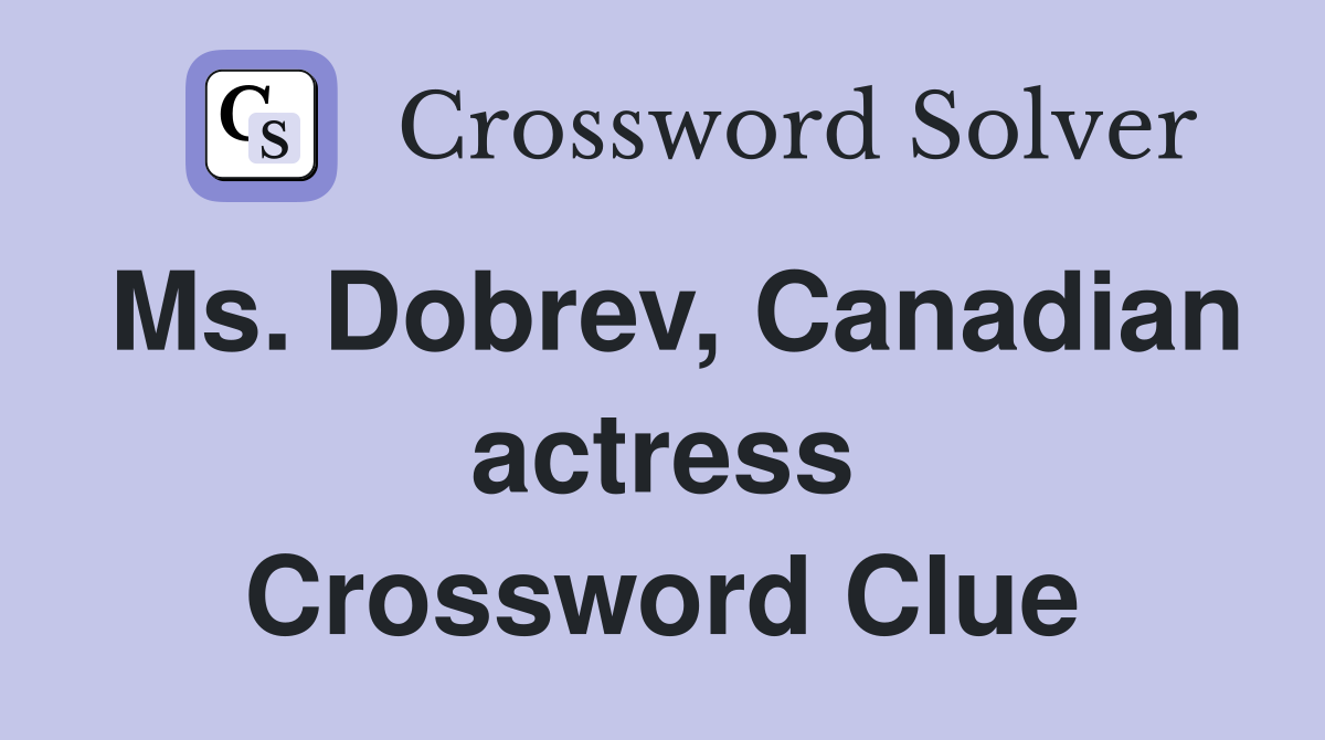 Ms. Dobrev, Canadian actress Crossword Clue