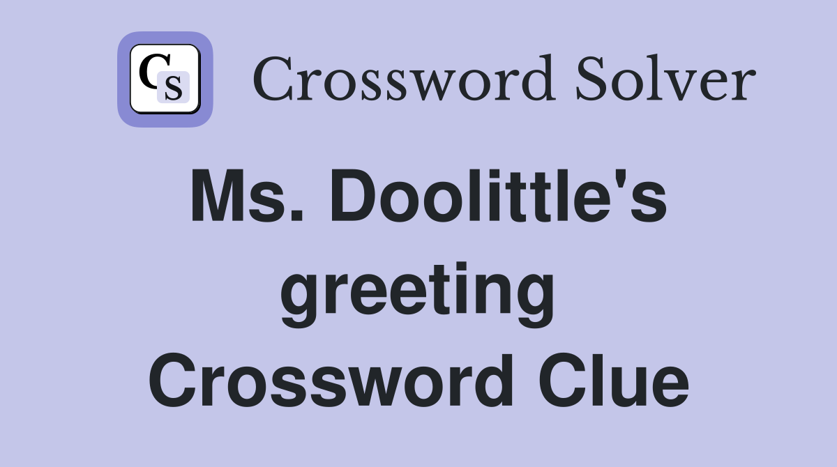Ms. Doolittle's greeting Crossword Clue