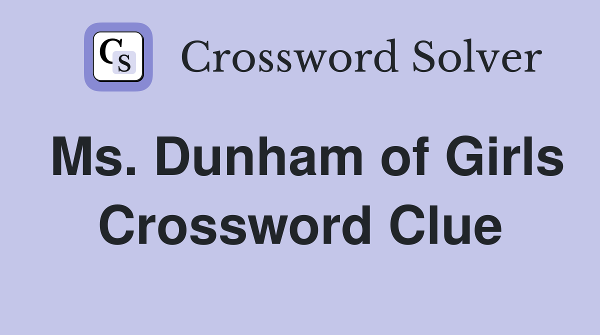 Ms. Dunham of Girls Crossword Clue