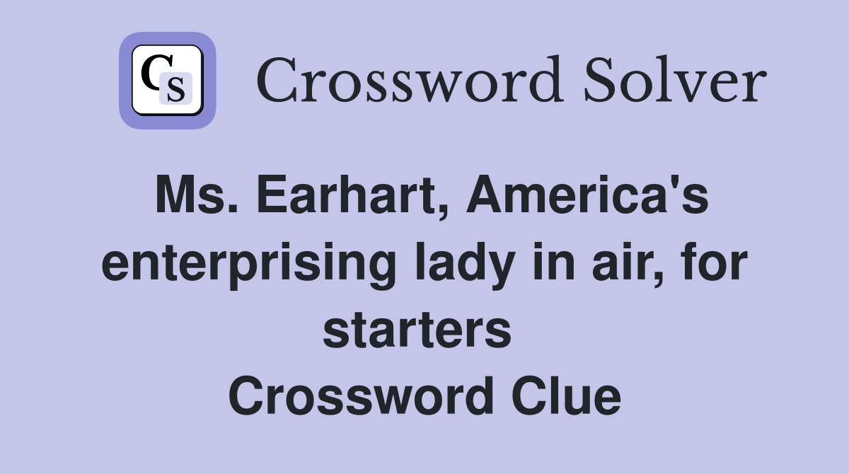 Ms. Earhart, America's enterprising lady in air, for starters  Crossword Clue