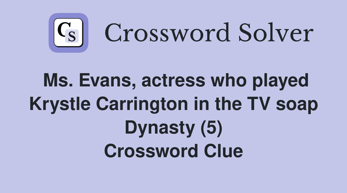 Ms. Evans, actress who played Krystle Carrington in the TV soap Dynasty (5) Crossword Clue